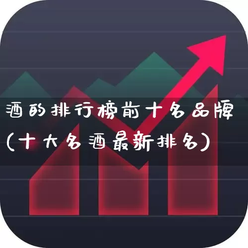 酒的排行榜前十名品牌(十大名酒最新排名)_https://www.jumanxin.com_北交所_第1张