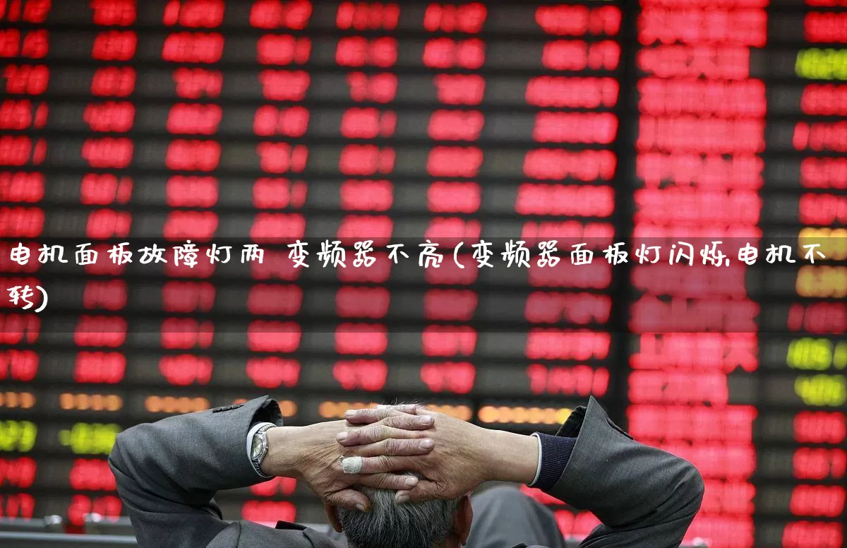 电机面板故障灯两 变频器不亮(变频器面板灯闪烁电机不转)_https://www.jumanxin.com_北交所_第1张