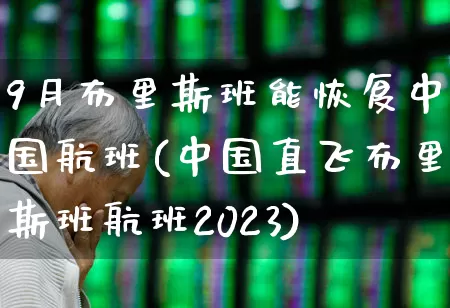 9月布里斯班能恢复中国航班(中国直飞布里斯班航班2023)_https://www.jumanxin.com_上交所_第1张