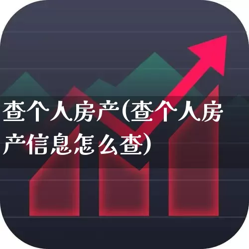 查个人房产(查个人房产信息怎么查)_https://www.jumanxin.com_创业板_第1张