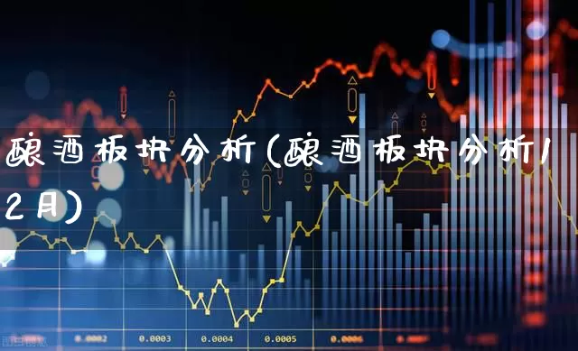 酿酒板块分析(酿酒板块分析12月)_https://www.jumanxin.com_创业板_第1张