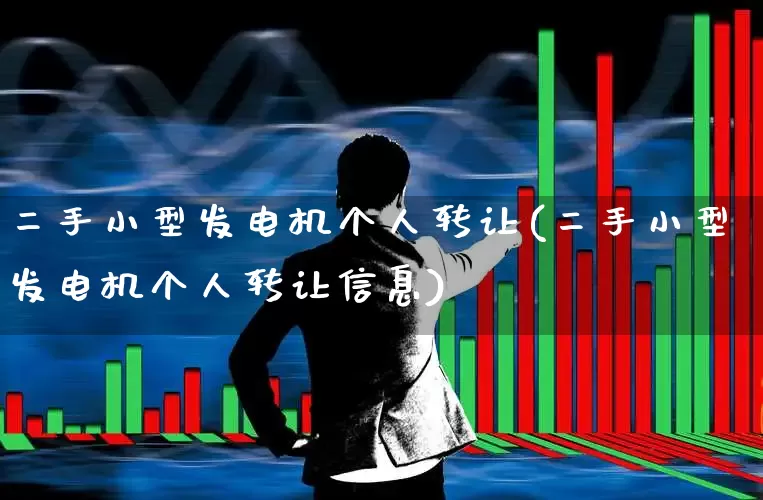 二手小型发电机个人转让(二手小型发电机个人转让信息)_https://www.jumanxin.com_北交所_第1张