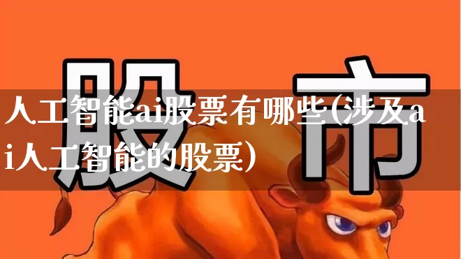人工智能ai股票有哪些(涉及ai人工智能的股票)_https://www.jumanxin.com_上交所_第1张