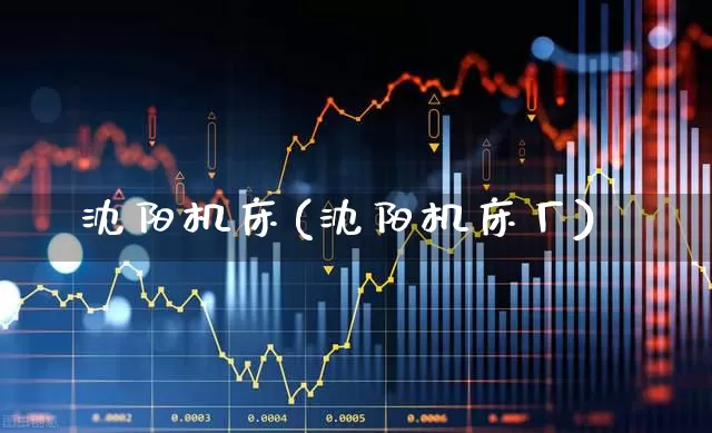 沈阳机床(沈阳机床厂)_https://www.jumanxin.com_深交所_第1张