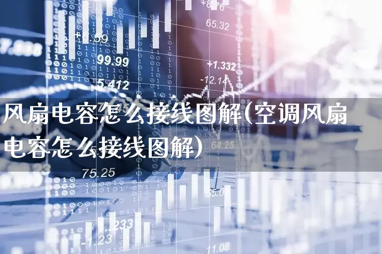 风扇电容怎么接线图解(空调风扇电容怎么接线图解)_https://www.jumanxin.com_上交所_第1张