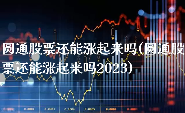 圆通股票还能涨起来吗(圆通股票还能涨起来吗2023)_https://www.jumanxin.com_上交所_第1张