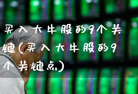 买入大牛股的9个关键(买入大牛股的9个关键点)_https://www.jumanxin.com_北交所_第1张