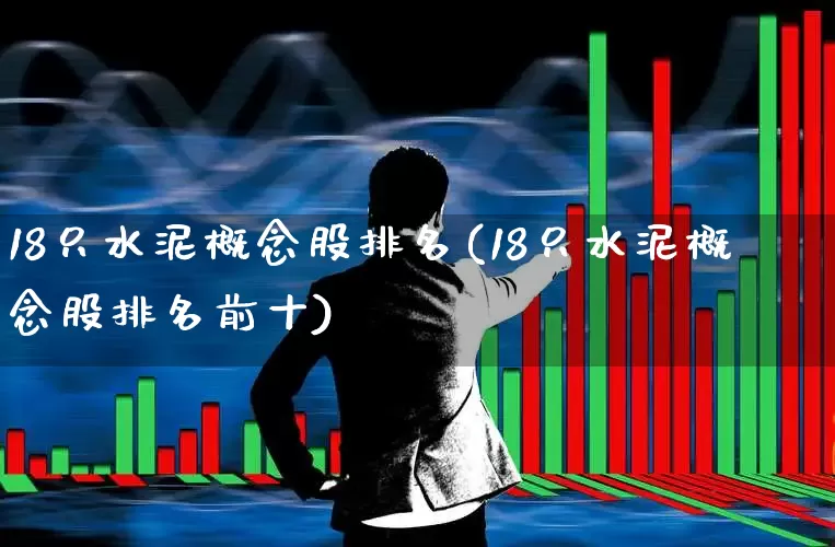 18只水泥概念股排名(18只水泥概念股排名前十)_https://www.jumanxin.com_深交所_第1张