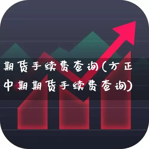 期货手续费查询(方正中期期货手续费查询)_https://www.jumanxin.com_上交所_第1张