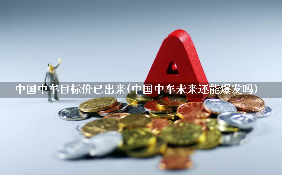 中国中车目标价已出来(中国中车未来还能爆发吗)_https://www.jumanxin.com_深交所_第1张