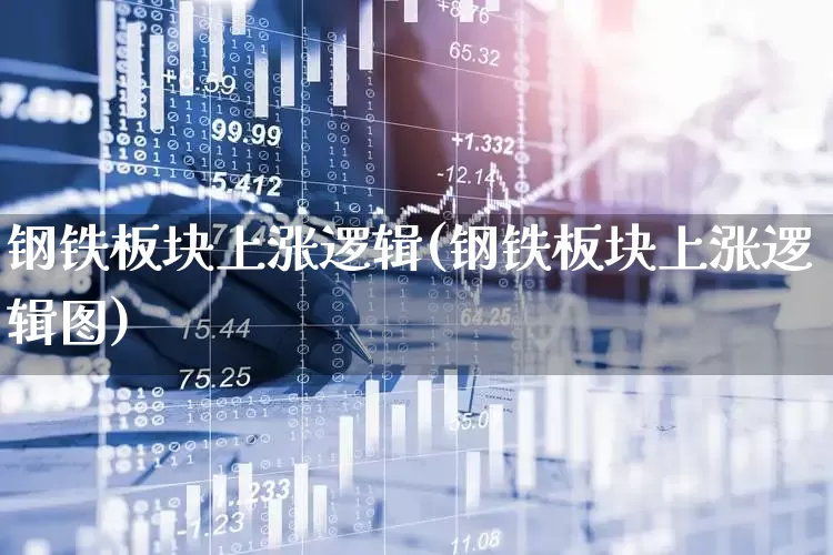 钢铁板块上涨逻辑(钢铁板块上涨逻辑图)_https://www.jumanxin.com_上交所_第1张