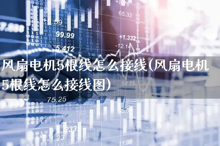 风扇电机5根线怎么接线(风扇电机5根线怎么接线图)_https://www.jumanxin.com_上交所_第1张