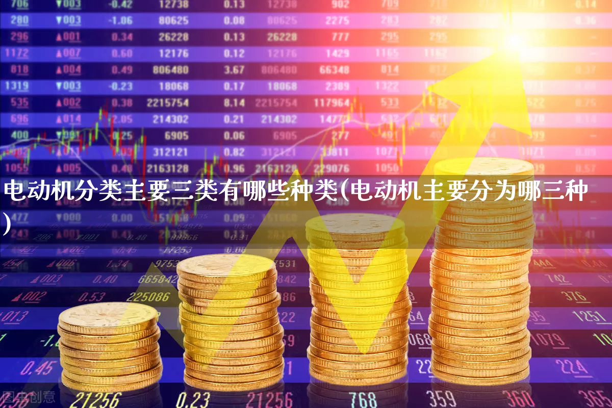电动机分类主要三类有哪些种类(电动机主要分为哪三种)_https://www.jumanxin.com_创业板_第1张