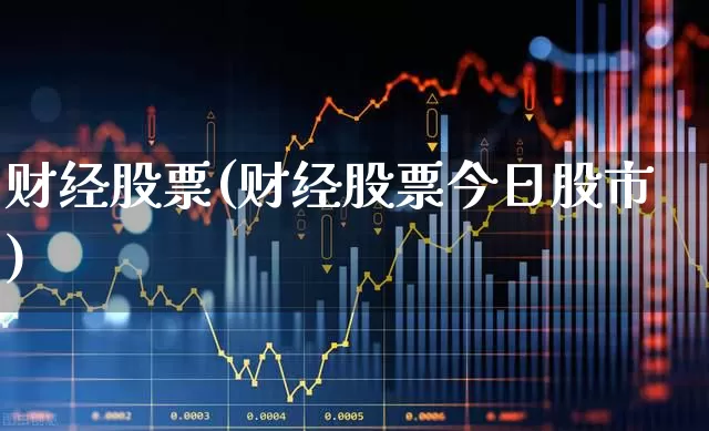 财经股票(财经股票今日股市)_https://www.jumanxin.com_深交所_第1张