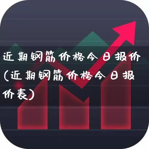 近期钢筋价格今日报价(近期钢筋价格今日报价表)_https://www.jumanxin.com_深交所_第1张