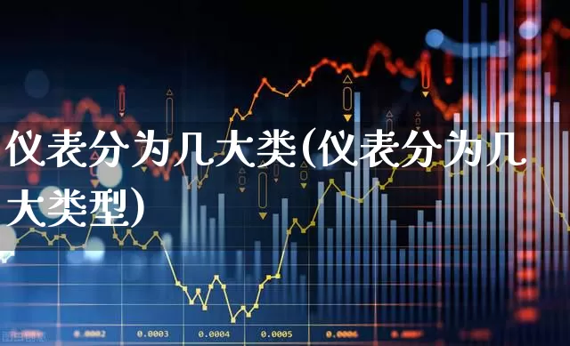 仪表分为几大类(仪表分为几大类型)_https://www.jumanxin.com_上交所_第1张