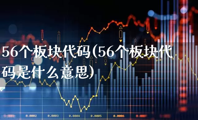 56个板块代码(56个板块代码是什么意思)_https://www.jumanxin.com_北交所_第1张