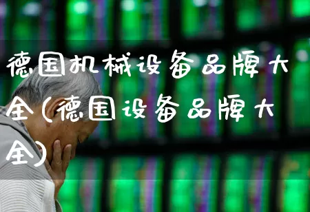 德国机械设备品牌大全(德国设备品牌大全)_https://www.jumanxin.com_创业板_第1张