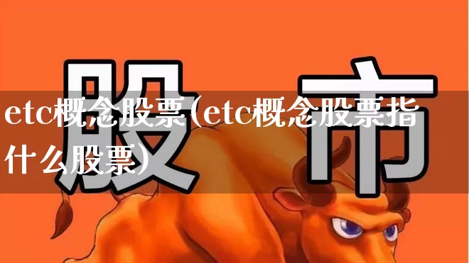 etc概念股票(etc概念股票指什么股票)_https://www.jumanxin.com_科创板_第1张