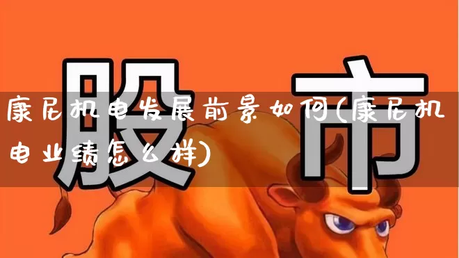 康尼机电发展前景如何(康尼机电业绩怎么样)_https://www.jumanxin.com_科创板_第1张