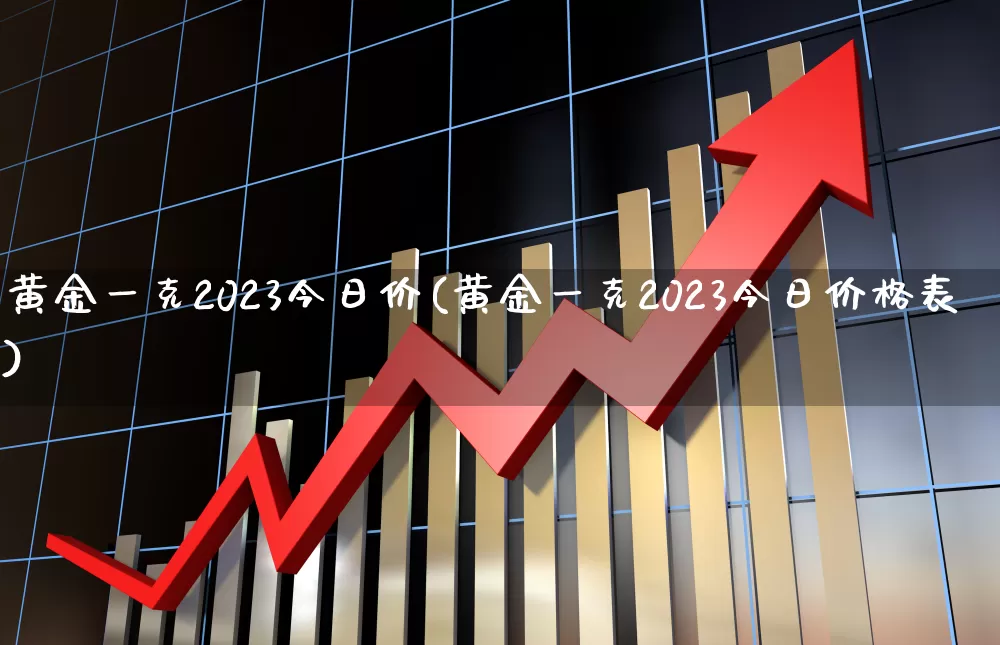 黄金一克2023今日价(黄金一克2023今日价格表)_https://www.jumanxin.com_科创板_第1张