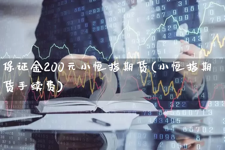 保证金200元小恒指期货(小恒指期货手续费)_https://www.jumanxin.com_创业板_第1张