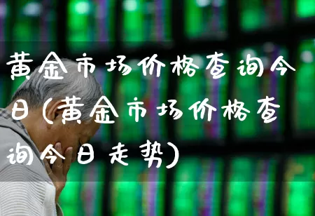 黄金市场价格查询今日(黄金市场价格查询今日走势)_https://www.jumanxin.com_上交所_第1张