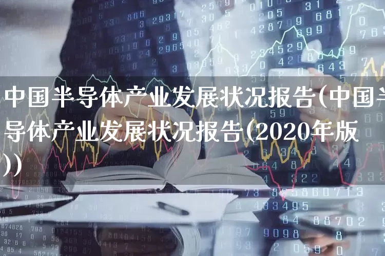 中国半导体产业发展状况报告(中国半导体产业发展状况报告(2020年版))_https://www.jumanxin.com_北交所_第1张