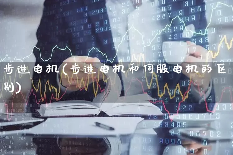 步进电机(步进电机和伺服电机的区别)_https://www.jumanxin.com_深交所_第1张