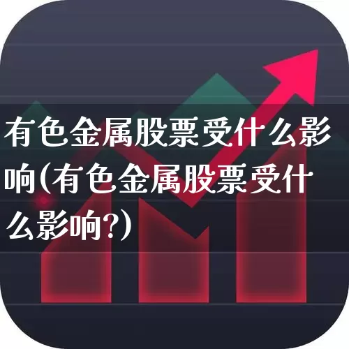 有色金属股票受什么影响(有色金属股票受什么影响?)_https://www.jumanxin.com_创业板_第1张
