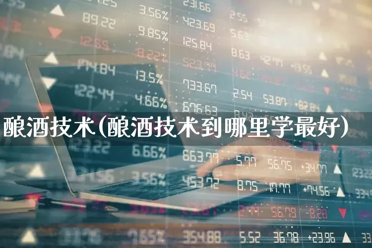 酿酒技术(酿酒技术到哪里学最好)_https://www.jumanxin.com_深交所_第1张
