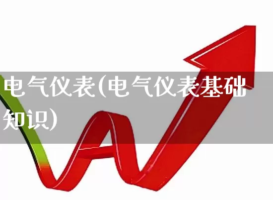电气仪表(电气仪表基础知识)_https://www.jumanxin.com_北交所_第1张