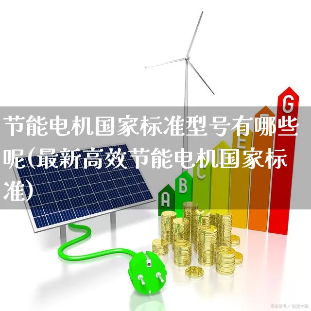 节能电机国家标准型号有哪些呢(最新高效节能电机国家标准)_https://www.jumanxin.com_科创板_第1张