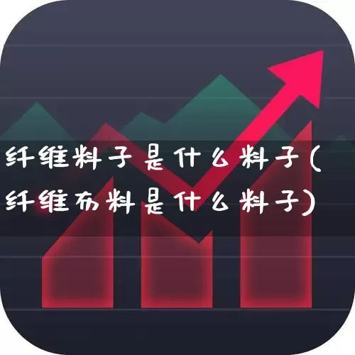 纤维料子是什么料子(纤维布料是什么料子)_https://www.jumanxin.com_上交所_第1张
