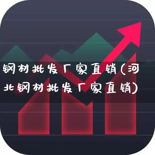 钢材批发厂家直销(河北钢材批发厂家直销)_https://www.jumanxin.com_上交所_第1张