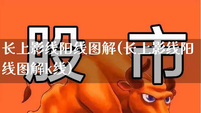 长上影线阳线图解(长上影线阳线图解k线)_https://www.jumanxin.com_上交所_第1张