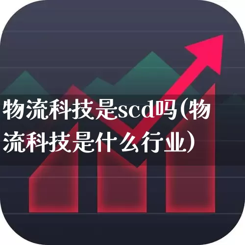 物流科技是scd吗(物流科技是什么行业)_https://www.jumanxin.com_科创板_第1张