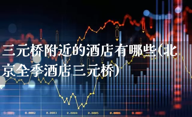 三元桥附近的酒店有哪些(北京全季酒店三元桥)_https://www.jumanxin.com_北交所_第1张