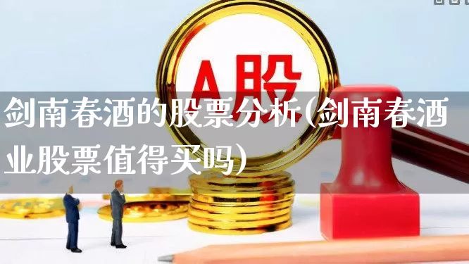 剑南春酒的股票分析(剑南春酒业股票值得买吗)_https://www.jumanxin.com_创业板_第1张