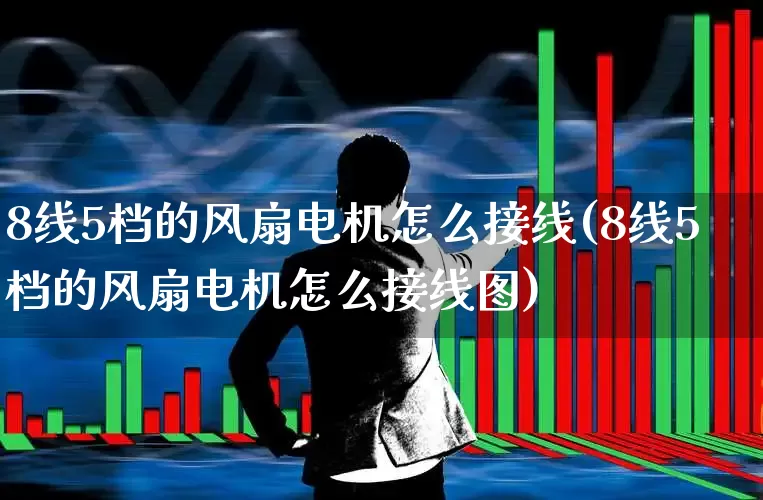 8线5档的风扇电机怎么接线(8线5档的风扇电机怎么接线图)_https://www.jumanxin.com_北交所_第1张
