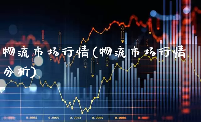 物流市场行情(物流市场行情分析)_https://www.jumanxin.com_深交所_第1张