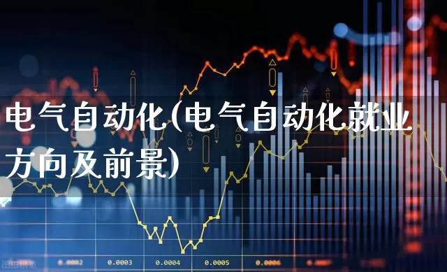电气自动化(电气自动化就业方向及前景)_https://www.jumanxin.com_深交所_第1张