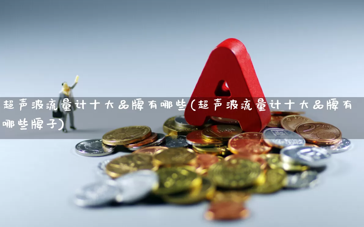 超声波流量计十大品牌有哪些(超声波流量计十大品牌有哪些牌子)_https://www.jumanxin.com_上交所_第1张