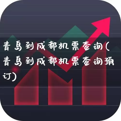 青岛到成都机票查询(青岛到成都机票查询预订)_https://www.jumanxin.com_上交所_第1张