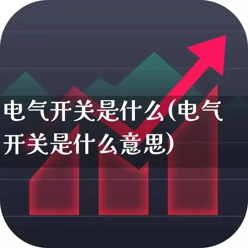 电气开关是什么(电气开关是什么意思)_https://www.jumanxin.com_科创板_第1张
