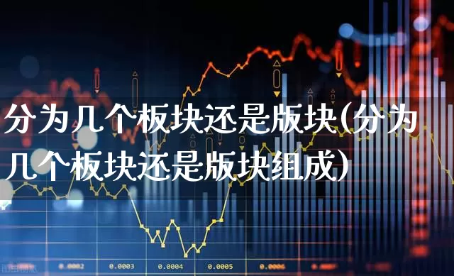 分为几个板块还是版块(分为几个板块还是版块组成)_https://www.jumanxin.com_创业板_第1张