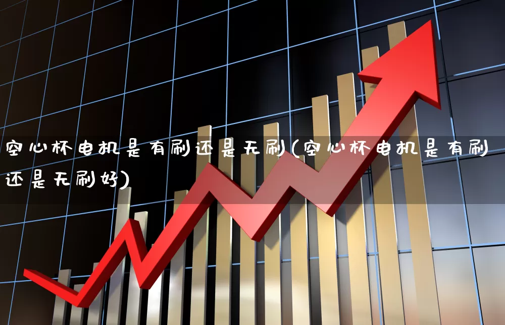 空心杯电机是有刷还是无刷(空心杯电机是有刷还是无刷好)_https://www.jumanxin.com_创业板_第1张