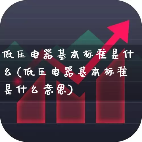低压电器基本标准是什么(低压电器基本标准是什么意思)_https://www.jumanxin.com_北交所_第1张