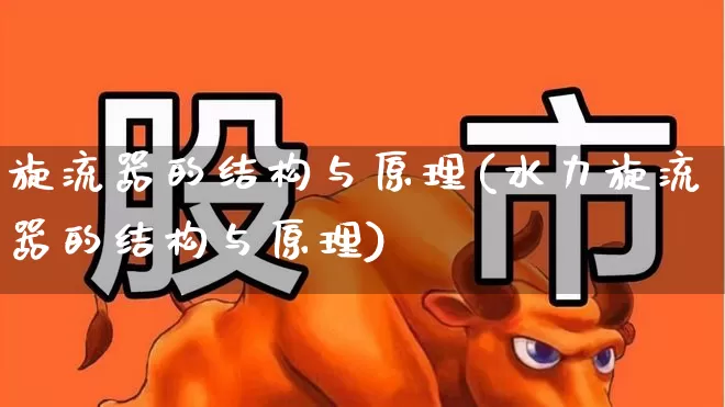 旋流器的结构与原理(水力旋流器的结构与原理)_https://www.jumanxin.com_科创板_第1张