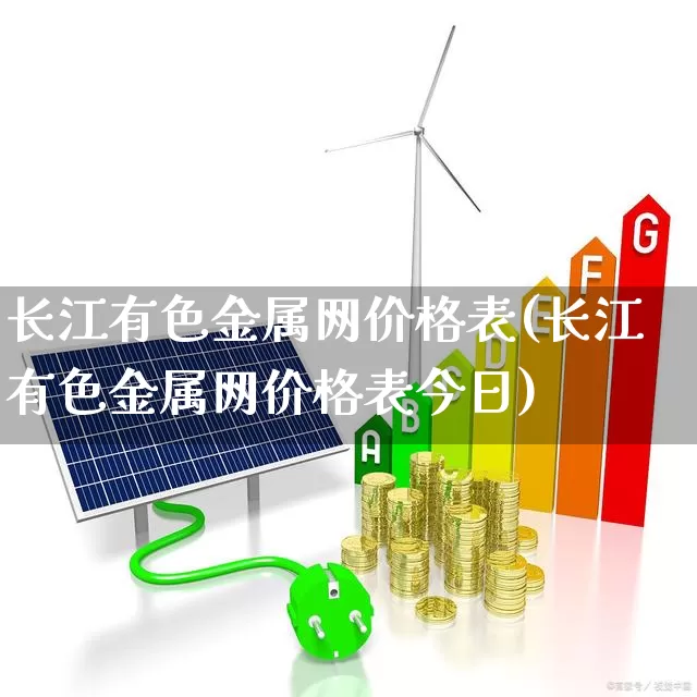 长江有色金属网价格表(长江有色金属网价格表今日)_https://www.jumanxin.com_科创板_第1张